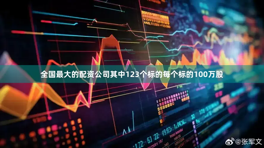 全国最大的配资公司其中123个标的每个标的100万股