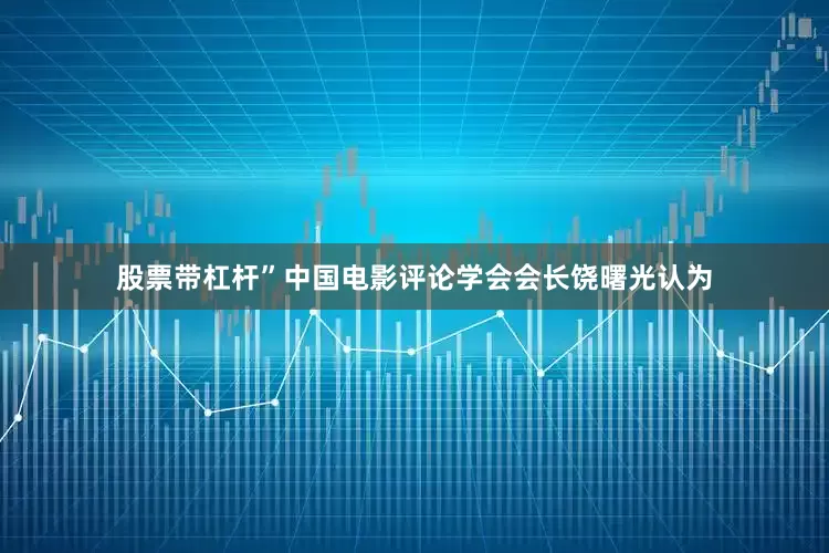 股票带杠杆”中国电影评论学会会长饶曙光认为