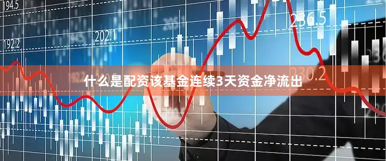 什么是配资该基金连续3天资金净流出
